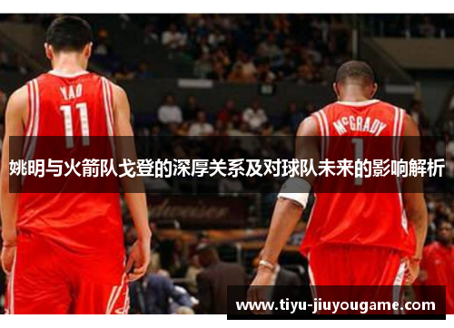 姚明与火箭队戈登的深厚关系及对球队未来的影响解析